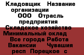 Кладовщик › Название организации ­ O’stin, ООО › Отрасль предприятия ­ Складское хозяйство › Минимальный оклад ­ 1 - Все города Работа » Вакансии   . Чувашия респ.,Порецкое. с.